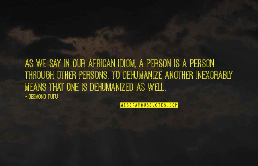 Idiom Quotes By Desmond Tutu: As we say in our African idiom, a Idiom Quotes By Desmond Tutu: As we say in our African idiom, a