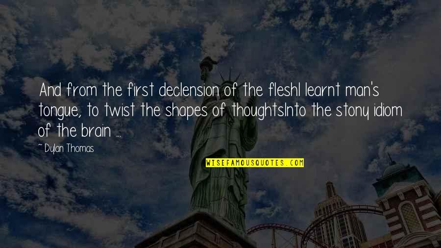 Idiom Quotes By Dylan Thomas: And from the first declension of the fleshI Idiom Quotes By Dylan Thomas: And from the first declension of the fleshI
