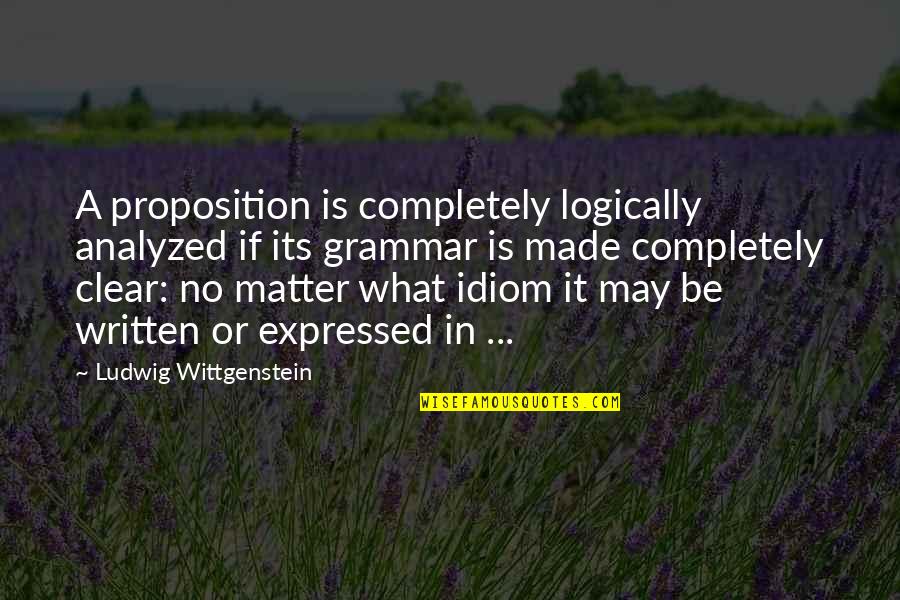 Idiom Quotes By Ludwig Wittgenstein: A proposition is completely logically analyzed if its