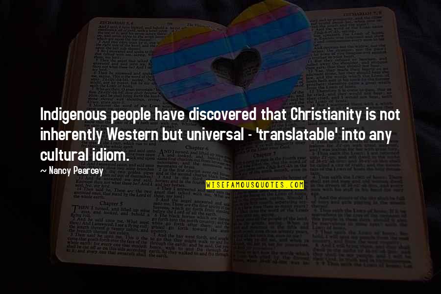 Idiom Quotes By Nancy Pearcey: Indigenous people have discovered that Christianity is not