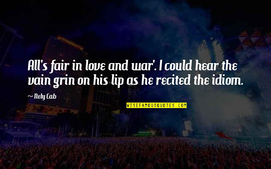 Idiom Quotes By Nely Cab: All's fair in love and war'. I could Idiom Quotes By Nely Cab: All's fair in love and war'. I could