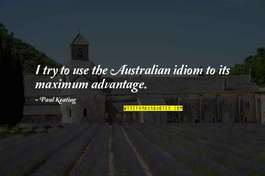 Idiom Quotes By Paul Keating: I try to use the Australian idiom to Idiom Quotes By Paul Keating: I try to use the Australian idiom to