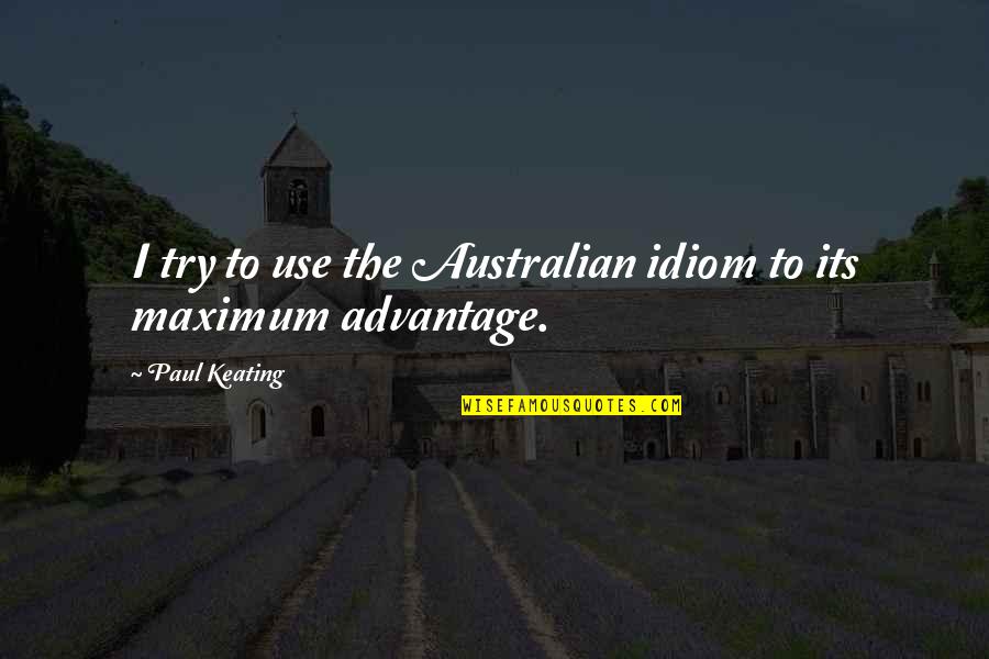 Idiom Quotes By Paul Keating: I try to use the Australian idiom to