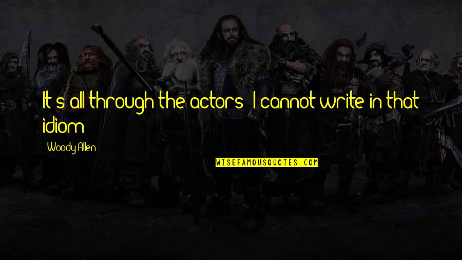 Idiom Quotes By Woody Allen: It's all through the actors; I cannot write