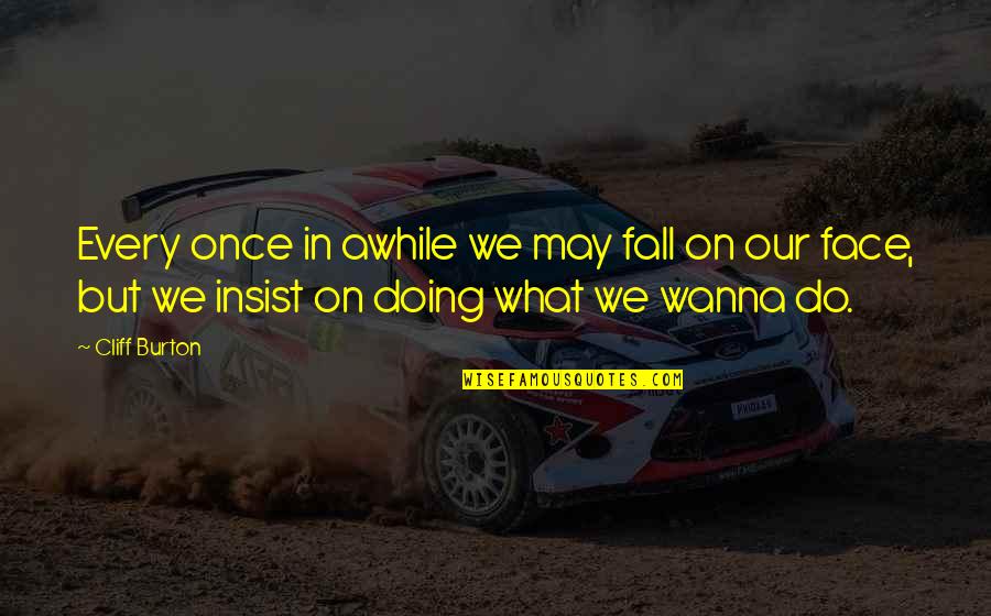 Idioma Quotes By Cliff Burton: Every once in awhile we may fall on