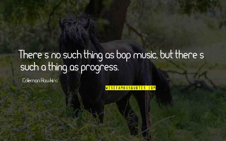 Idiomas Del Quotes By Coleman Hawkins: There's no such thing as bop music, but