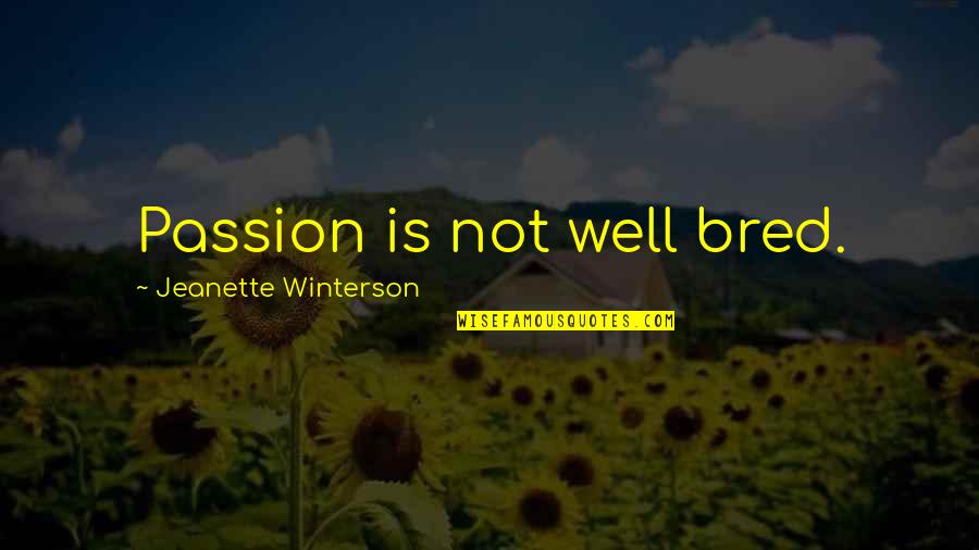 Idiomas Mas Quotes By Jeanette Winterson: Passion is not well bred. Idiomas Mas Quotes By Jeanette Winterson: Passion is not well bred.
