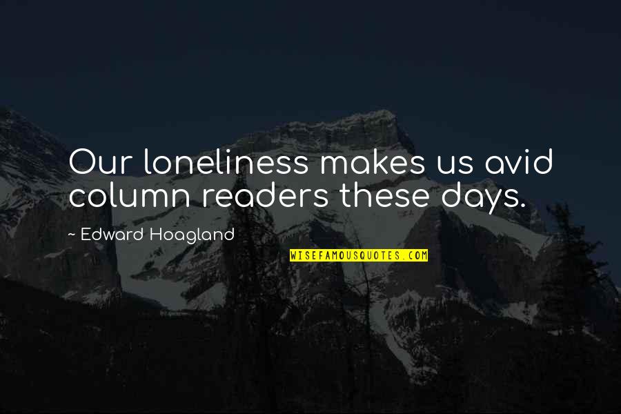 Idiomas Quotes By Edward Hoagland: Our loneliness makes us avid column readers these