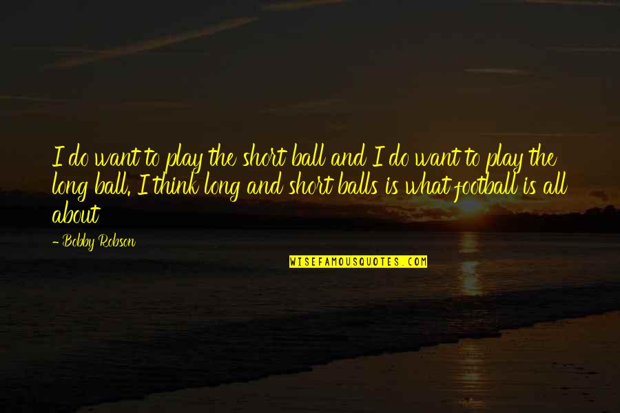 Idiome Mieliestronk Quotes By Bobby Robson: I do want to play the short ball Idiome Mieliestronk Quotes By Bobby Robson: I do want to play the short ball