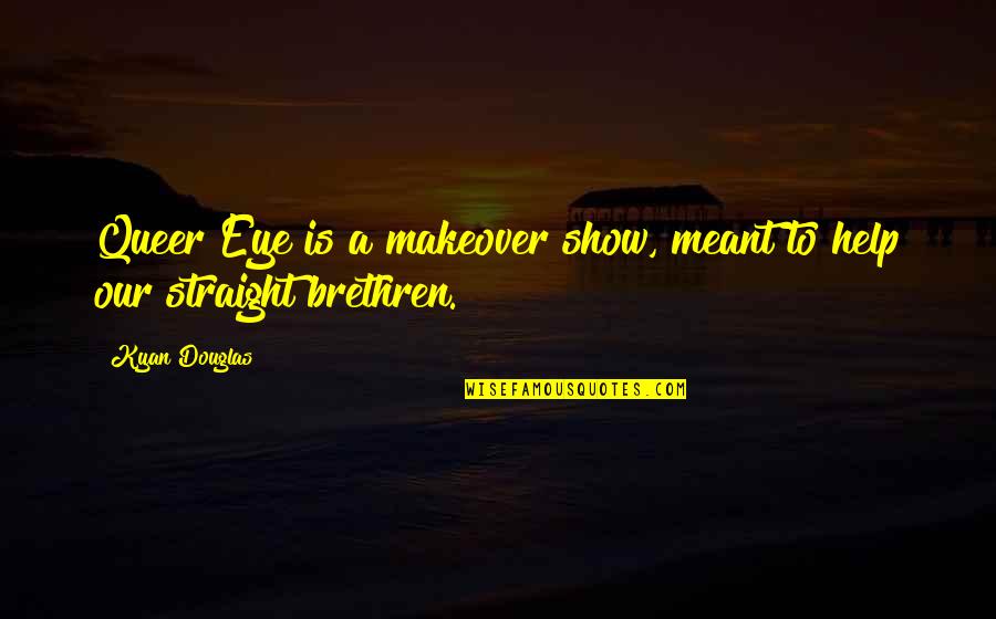 Idiomela Quotes By Kyan Douglas: Queer Eye is a makeover show, meant to