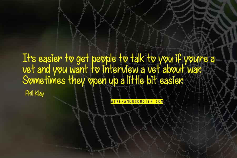 Idioms Collocations Quotes By Phil Klay: It's easier to get people to talk to