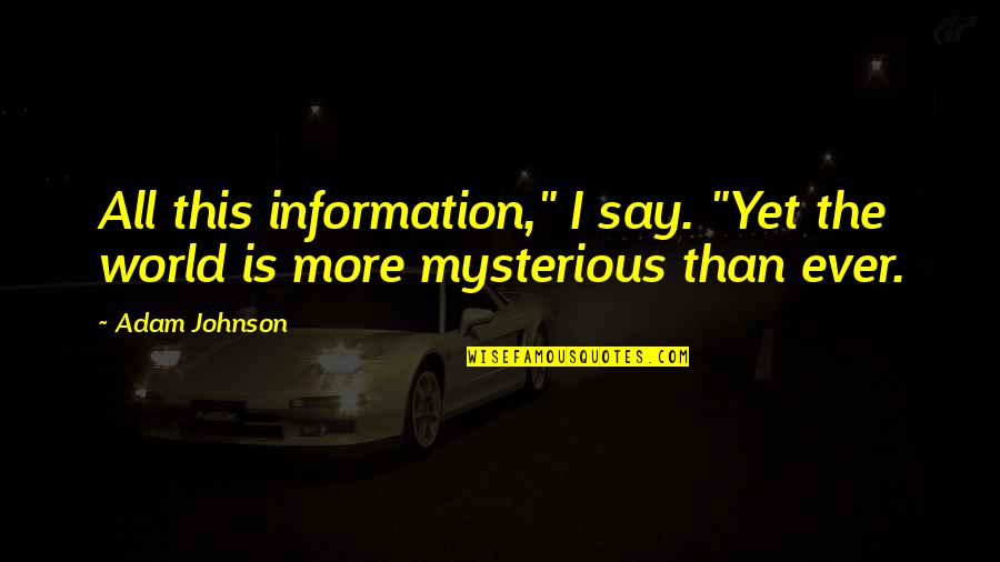 Idioms Quotes By Adam Johnson: All this information," I say. "Yet the world