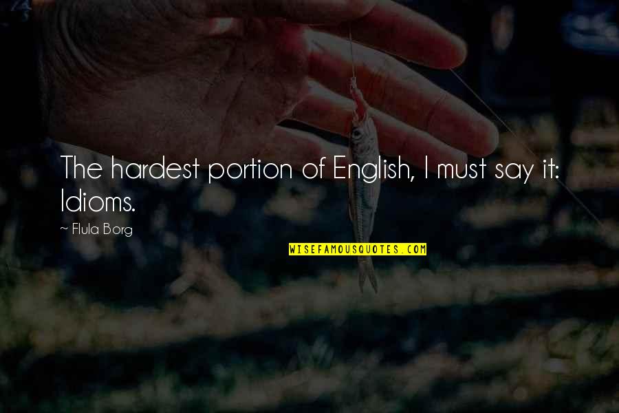 Idioms Quotes By Flula Borg: The hardest portion of English, I must say