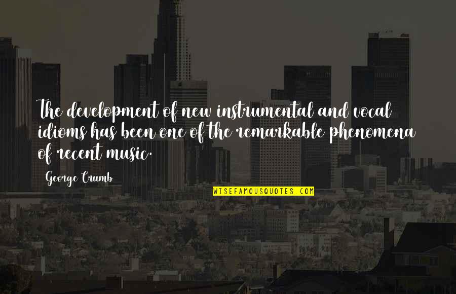 Idioms Quotes By George Crumb: The development of new instrumental and vocal idioms Idioms Quotes By George Crumb: The development of new instrumental and vocal idioms