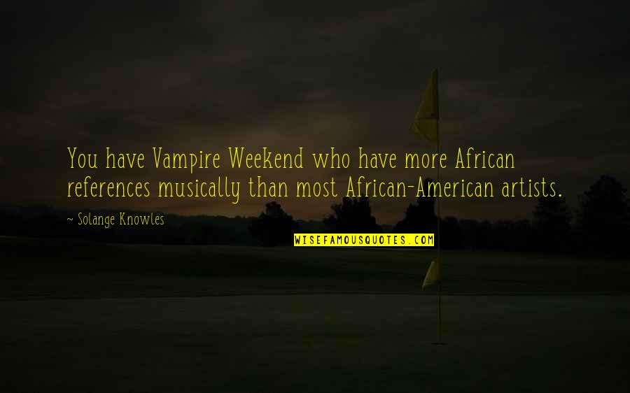 Idioms Quotes By Solange Knowles: You have Vampire Weekend who have more African