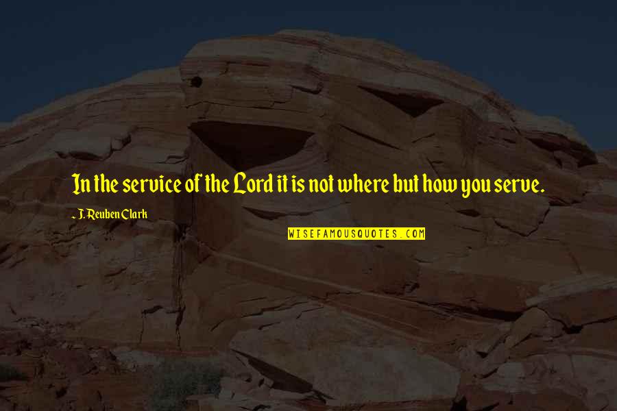 Idiopathic Quotes By J. Reuben Clark: In the service of the Lord it is