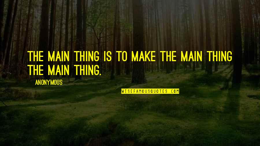 Idiosincrasia Del Quotes By Anonymous: The main thing is to make the main