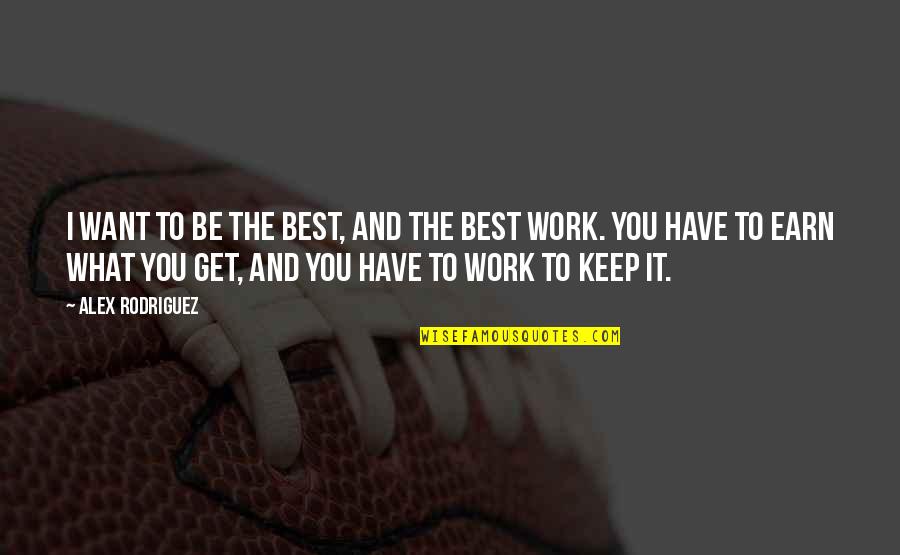 Idiosincrasia In English Quotes By Alex Rodriguez: I want to be the best, and the Idiosincrasia In English Quotes By Alex Rodriguez: I want to be the best, and the