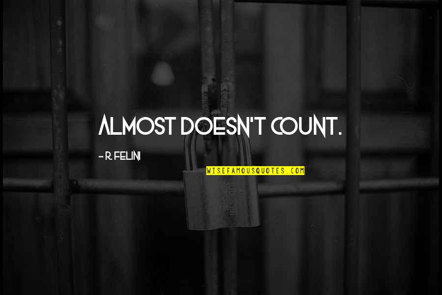 Idiosincrasia In English Quotes By R. Felini: Almost doesn't count. Idiosincrasia In English Quotes By R. Felini: Almost doesn't count.