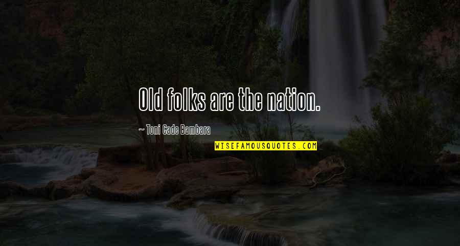 Idiosincrasia In English Quotes By Toni Cade Bambara: Old folks are the nation. Idiosincrasia In English Quotes By Toni Cade Bambara: Old folks are the nation.