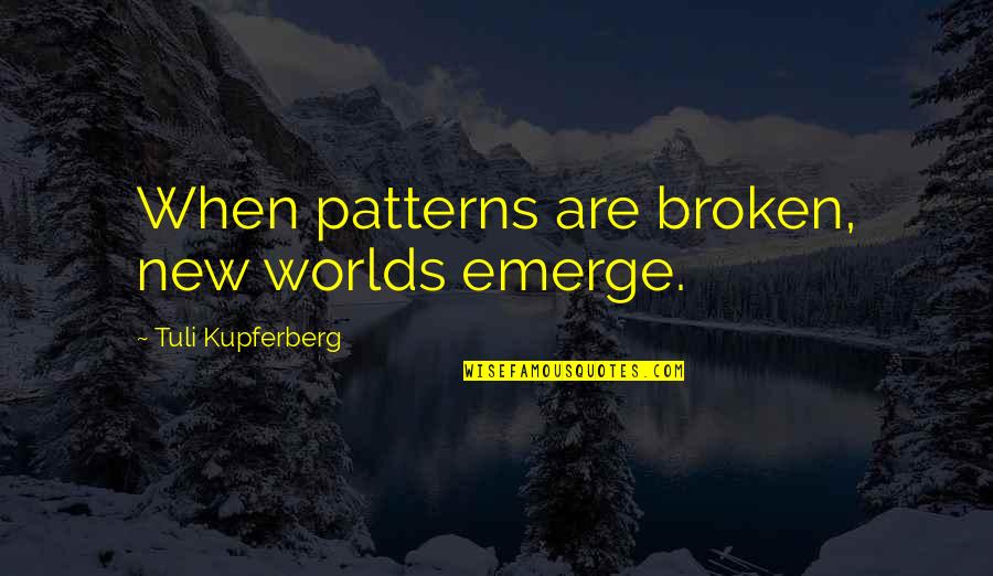 Idiosincrasia In English Quotes By Tuli Kupferberg: When patterns are broken, new worlds emerge.