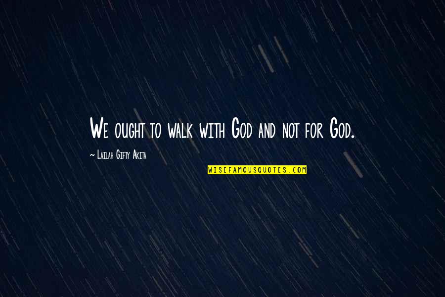 Idiosyncracies Quotes By Lailah Gifty Akita: We ought to walk with God and not