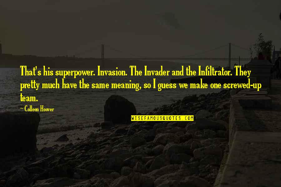 Idiot Boy Quotes By Colleen Hoover: That's his superpower. Invasion. The Invader and the Idiot Boy Quotes By Colleen Hoover: That's his superpower. Invasion. The Invader and the