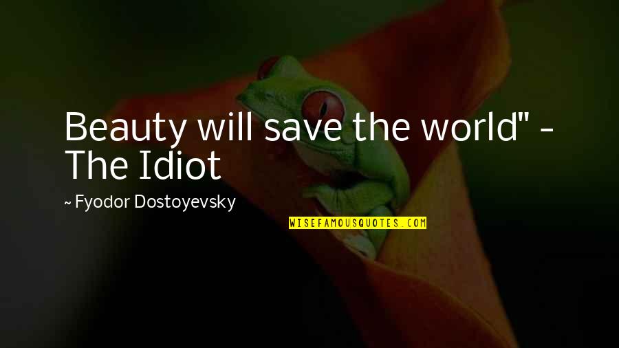 Idiot Dostoevsky Quotes By Fyodor Dostoyevsky: Beauty will save the world" - The Idiot