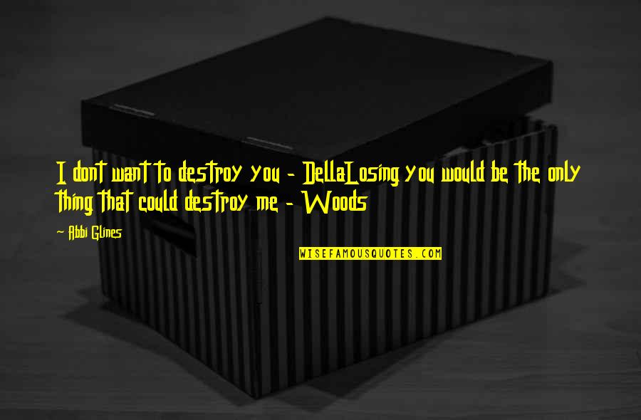 Idiot Ex Boyfriend Quotes By Abbi Glines: I dont want to destroy you - DellaLosing Idiot Ex Boyfriend Quotes By Abbi Glines: I dont want to destroy you - DellaLosing
