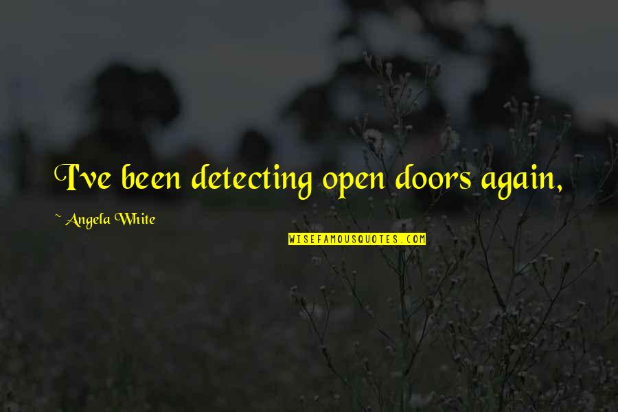 Idiot Ex Boyfriend Quotes By Angela White: I've been detecting open doors again, Idiot Ex Boyfriend Quotes By Angela White: I've been detecting open doors again,