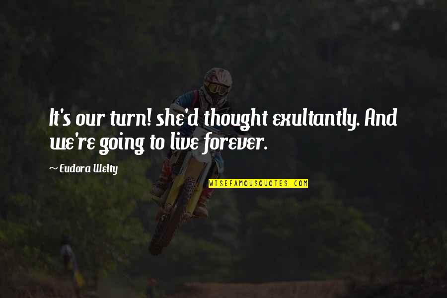 Idiot Ex Boyfriend Quotes By Eudora Welty: It's our turn! she'd thought exultantly. And we're