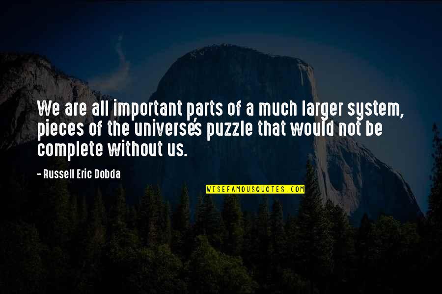 Idiot Friend Quotes By Russell Eric Dobda: We are all important parts of a much Idiot Friend Quotes By Russell Eric Dobda: We are all important parts of a much