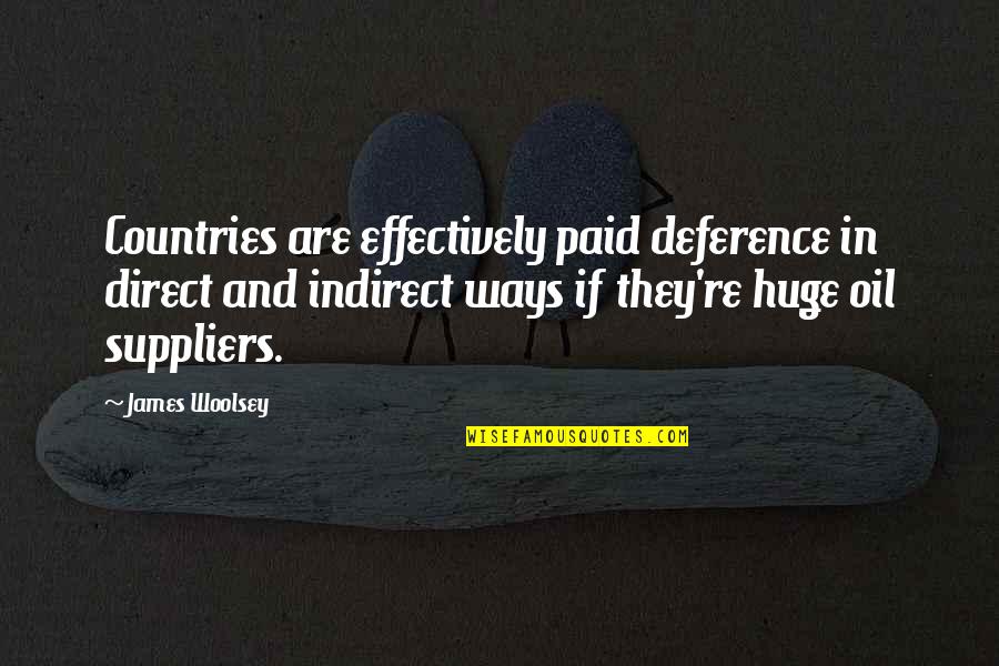Idiot Friends Quotes By James Woolsey: Countries are effectively paid deference in direct and