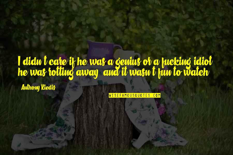 Idiot Friendship Quotes By Anthony Kiedis: I didn't care if he was a genius