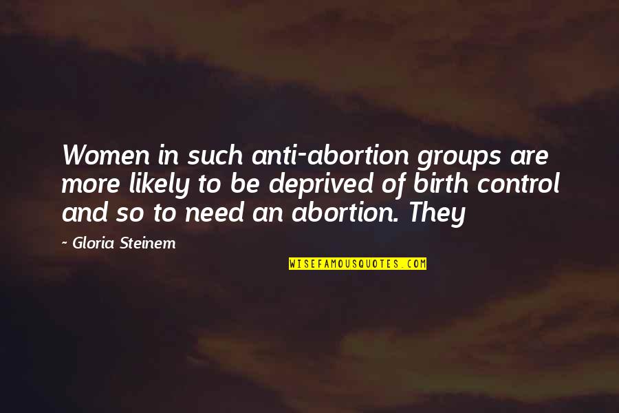 Idiot Friendship Quotes By Gloria Steinem: Women in such anti-abortion groups are more likely