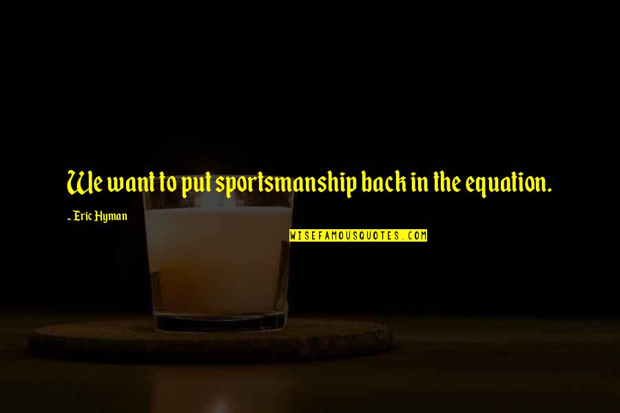 Idiot Parents Quotes By Eric Hyman: We want to put sportsmanship back in the Idiot Parents Quotes By Eric Hyman: We want to put sportsmanship back in the