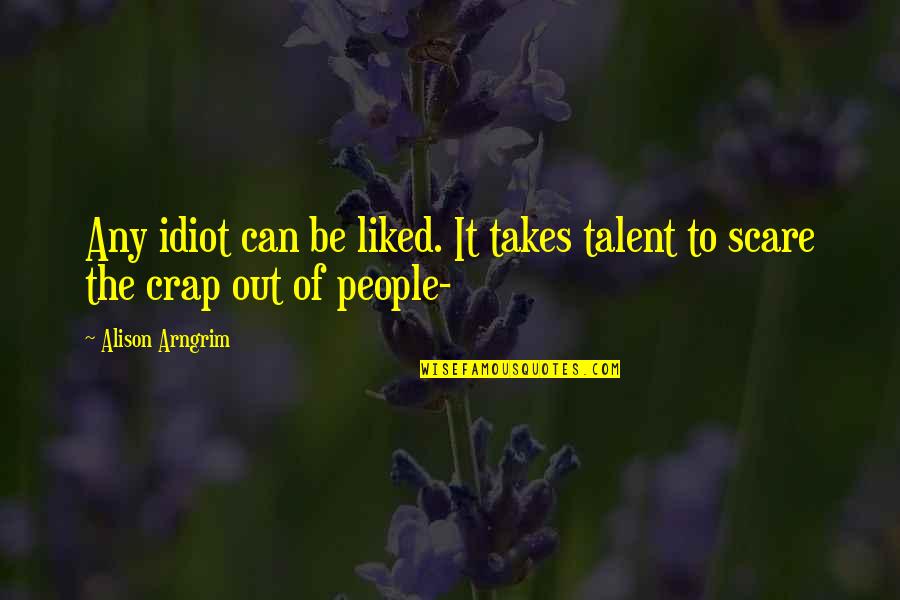 Idiot People Quotes By Alison Arngrim: Any idiot can be liked. It takes talent