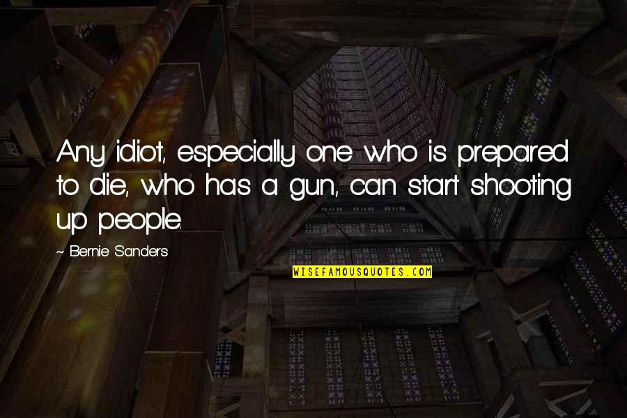 Idiot People Quotes By Bernie Sanders: Any idiot, especially one who is prepared to