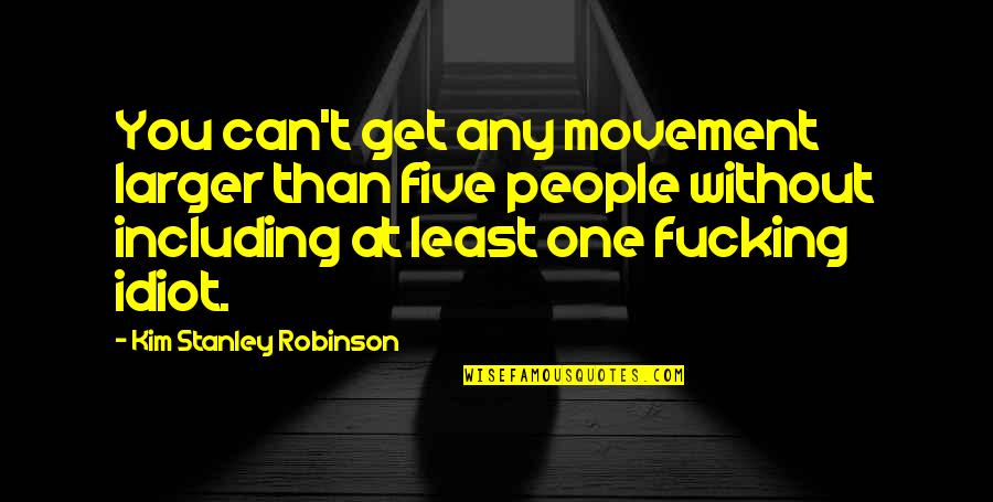 Idiot People Quotes By Kim Stanley Robinson: You can't get any movement larger than five