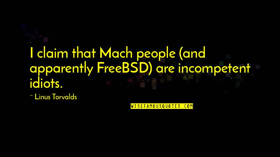 Idiot People Quotes By Linus Torvalds: I claim that Mach people (and apparently FreeBSD)
