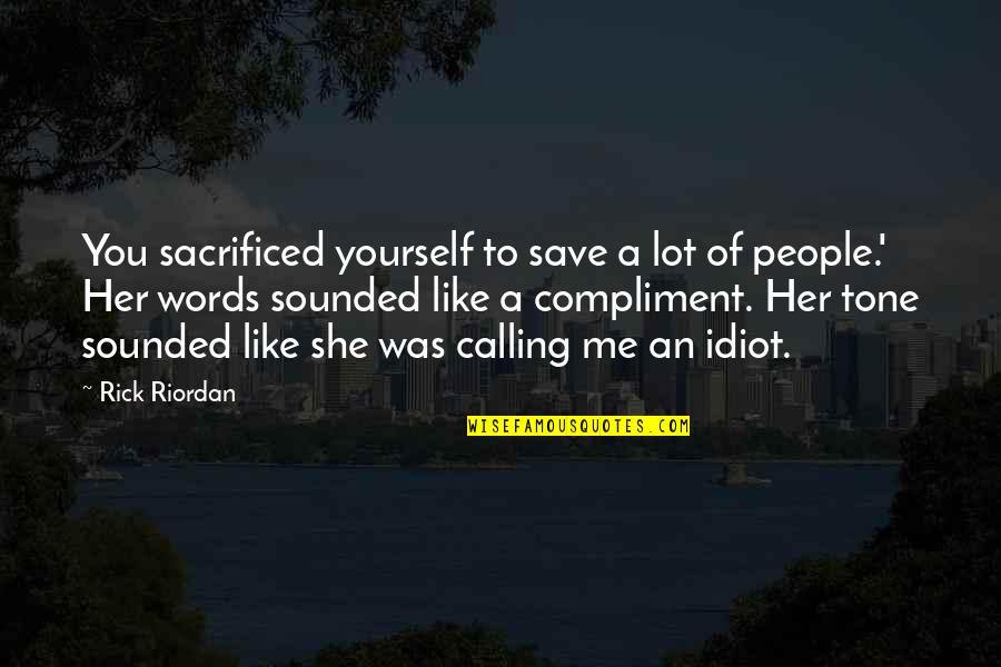 Idiot People Quotes By Rick Riordan: You sacrificed yourself to save a lot of