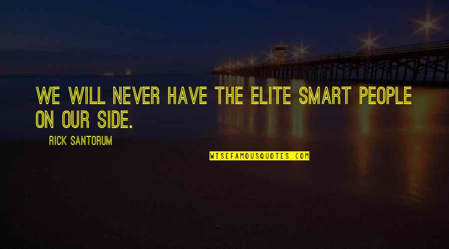 Idiot People Quotes By Rick Santorum: We will never have the elite smart people