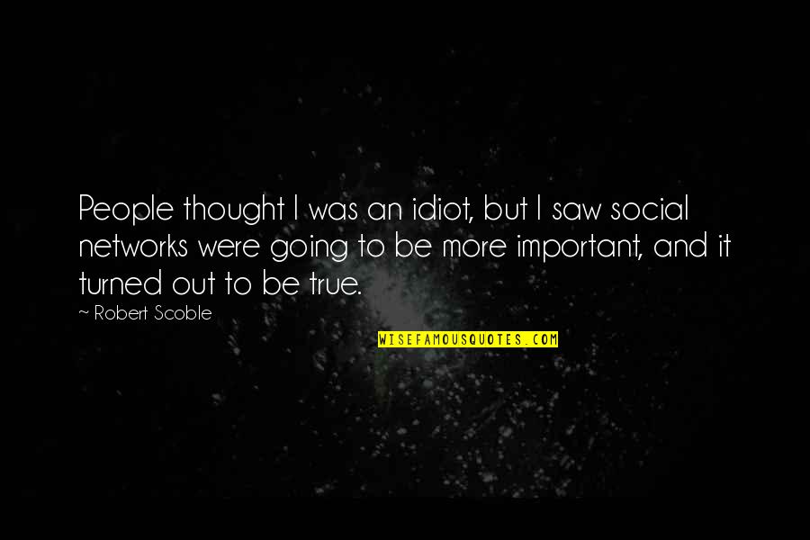 Idiot People Quotes By Robert Scoble: People thought I was an idiot, but I
