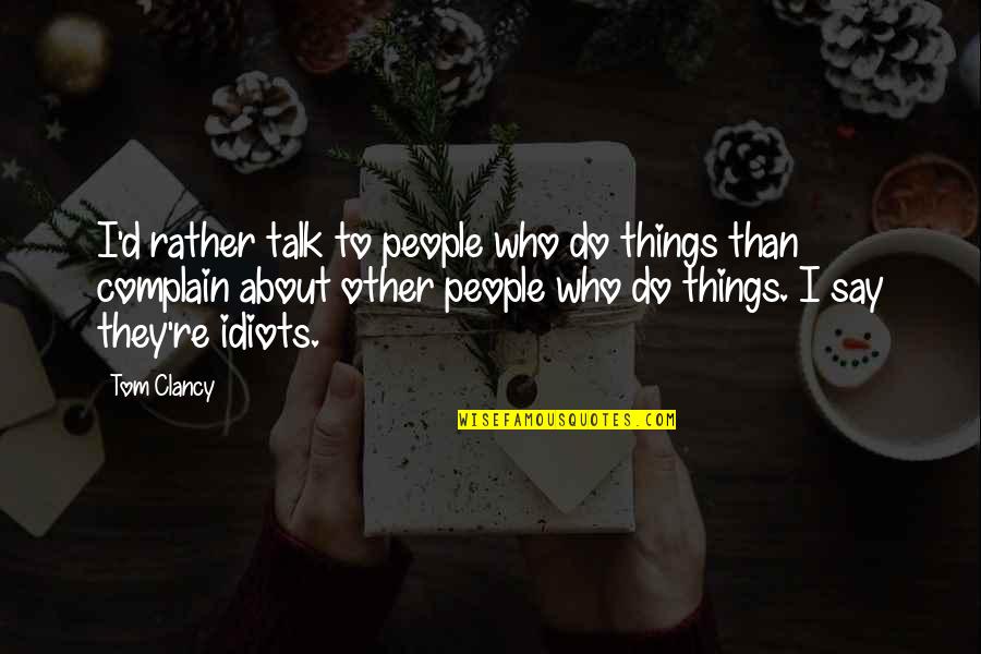 Idiot People Quotes By Tom Clancy: I'd rather talk to people who do things