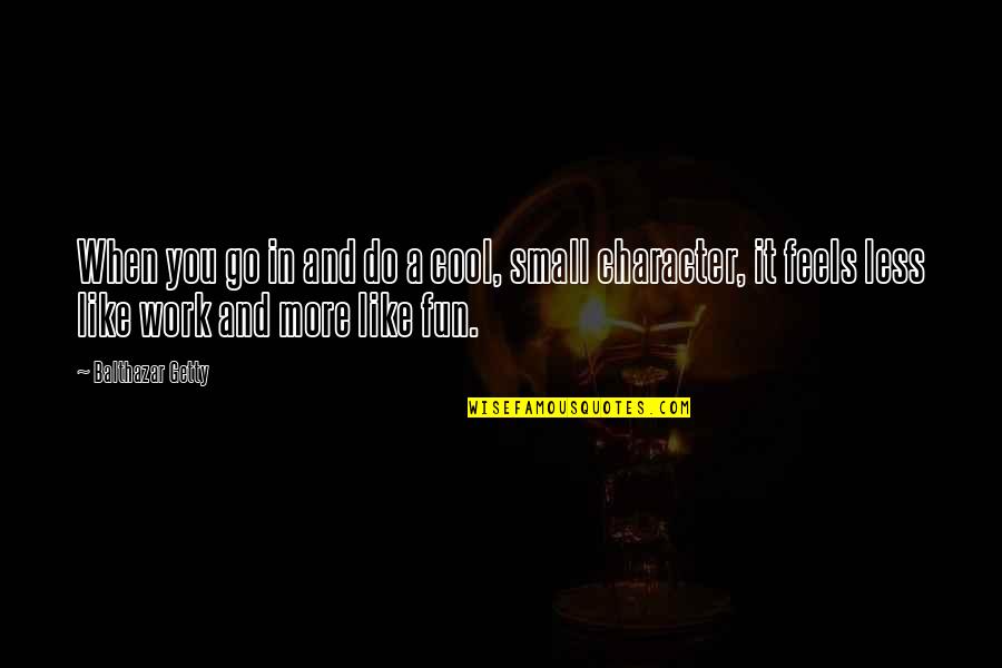 Idiot Person Quotes By Balthazar Getty: When you go in and do a cool, Idiot Person Quotes By Balthazar Getty: When you go in and do a cool,