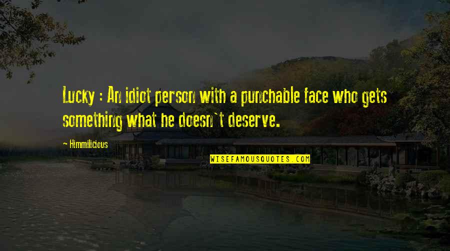 Idiot Person Quotes By Himmilicious: Lucky : An idiot person with a punchable Idiot Person Quotes By Himmilicious: Lucky : An idiot person with a punchable