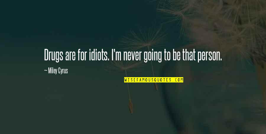 Idiot Person Quotes By Miley Cyrus: Drugs are for idiots. I'm never going to