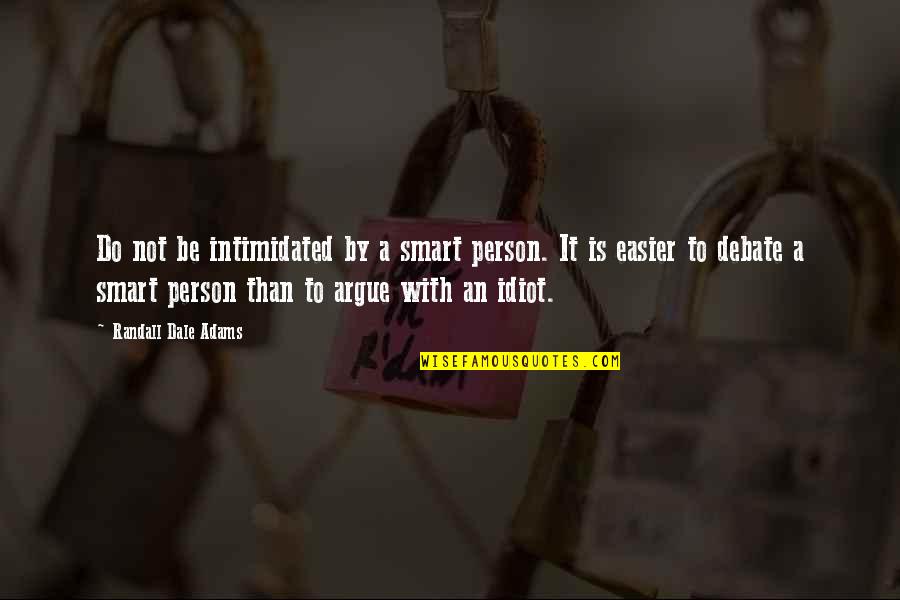 Idiot Person Quotes By Randall Dale Adams: Do not be intimidated by a smart person. Idiot Person Quotes By Randall Dale Adams: Do not be intimidated by a smart person.