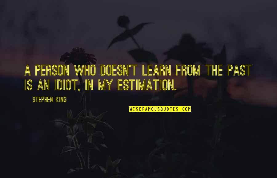 Idiot Person Quotes By Stephen King: A person who doesn't learn from the past