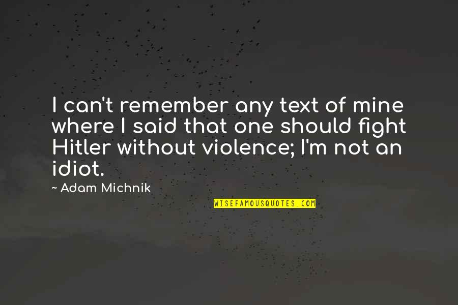 Idiot Quotes By Adam Michnik: I can't remember any text of mine where Idiot Quotes By Adam Michnik: I can't remember any text of mine where